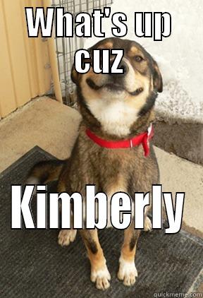 WHAT'S UP CUZ KIMBERLY Good Dog Greg