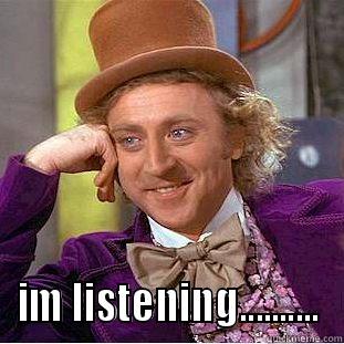  IM LISTENING.......... Condescending Wonka