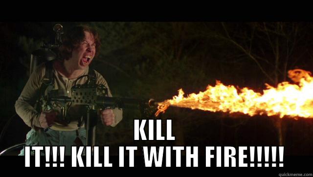  KILL IT!!! KILL IT WITH FIRE!!!!! Misc