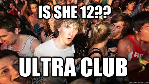 IS SHE 12?? Ultra club  Sudden Clarity Clarence