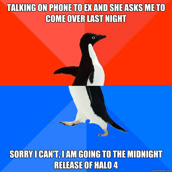 talking on phone to ex and she asks me to come over last night sorry i can't, i am going to the midnight release of halo 4  Socially Awesome Awkward Penguin