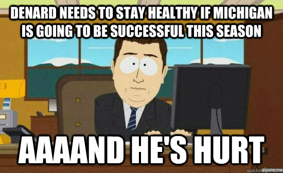 Denard needs to stay healthy if michigan is going to be successful this season AAAAND he's hurt  aaaand its gone