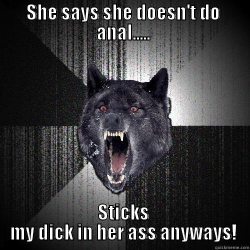 SHE SAYS SHE DOESN'T DO ANAL..... STICKS MY DICK IN HER ASS ANYWAYS! Insanity Wolf
