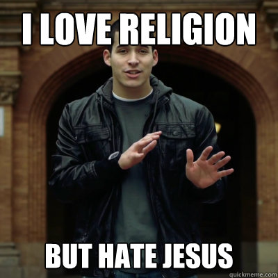 i love religion but hate jesus  hypocrite christian