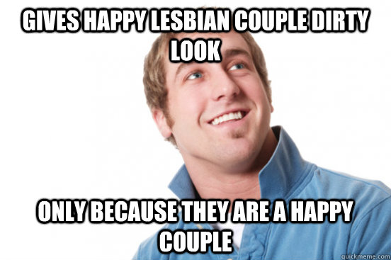 Gives happy lesbian couple dirty look Only because they are a happy couple - Gives happy lesbian couple dirty look Only because they are a happy couple  Misc