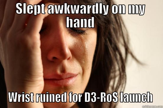 SLEPT AWKWARDLY ON MY HAND WRIST RUINED FOR D3-ROS LAUNCH First World Problems