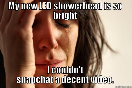MY NEW LED SHOWERHEAD IS SO BRIGHT I COULDN'T SNAPCHAT A DECENT VIDEO. First World Problems