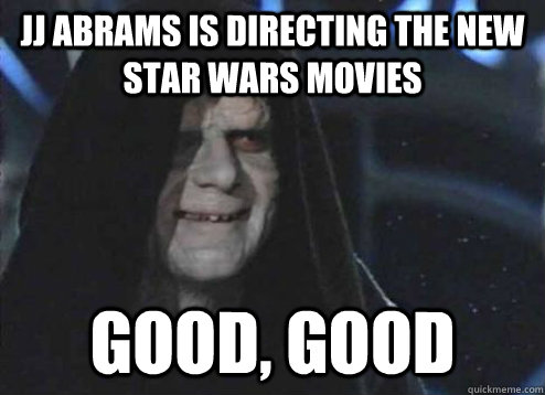 JJ Abrams is directing the new star wars movies GOOD, GOOD  Emperor Palpatine