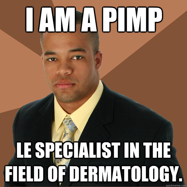 I am a pimp le specialist in the field of dermatology.  Successful Black Man