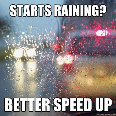 Starts raining? Better speed up - Starts raining? Better speed up  Misc