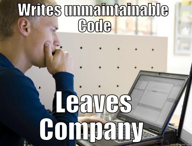WRITES UNMAINTAINABLE  CODE LEAVES COMPANY  Programmer