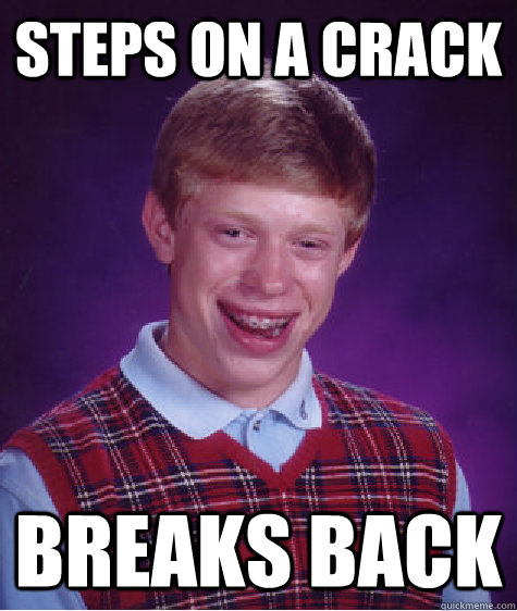 steps on a crack Breaks back  Bad Luck Brian