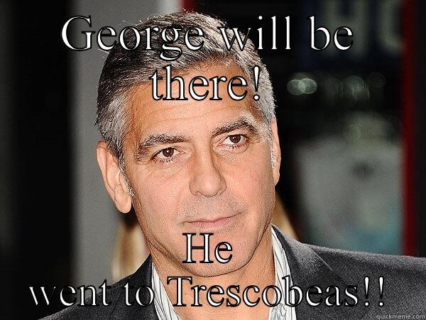 GEORGE WILL BE THERE! HE WENT TO TRESCOBEAS!! Misc