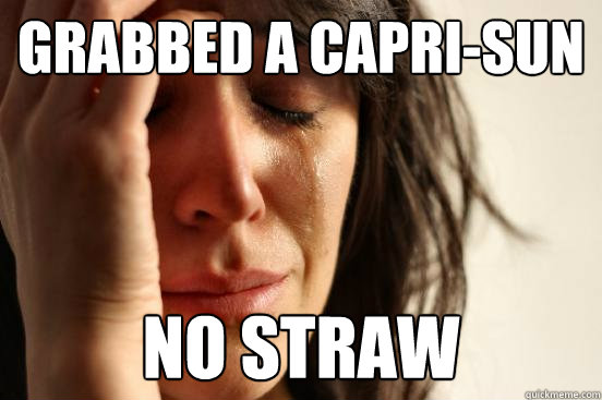 Grabbed a capri-sun No straw  First World Problems
