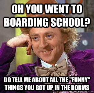 oh you went to boarding school? do tell me about all the 
