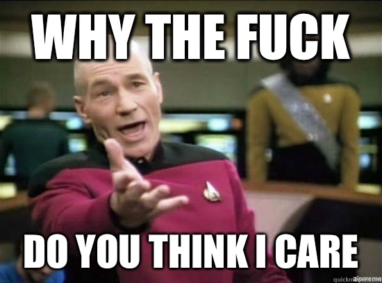 Why the fuck Do you think I care - Why the fuck Do you think I care  Annoyed Picard HD