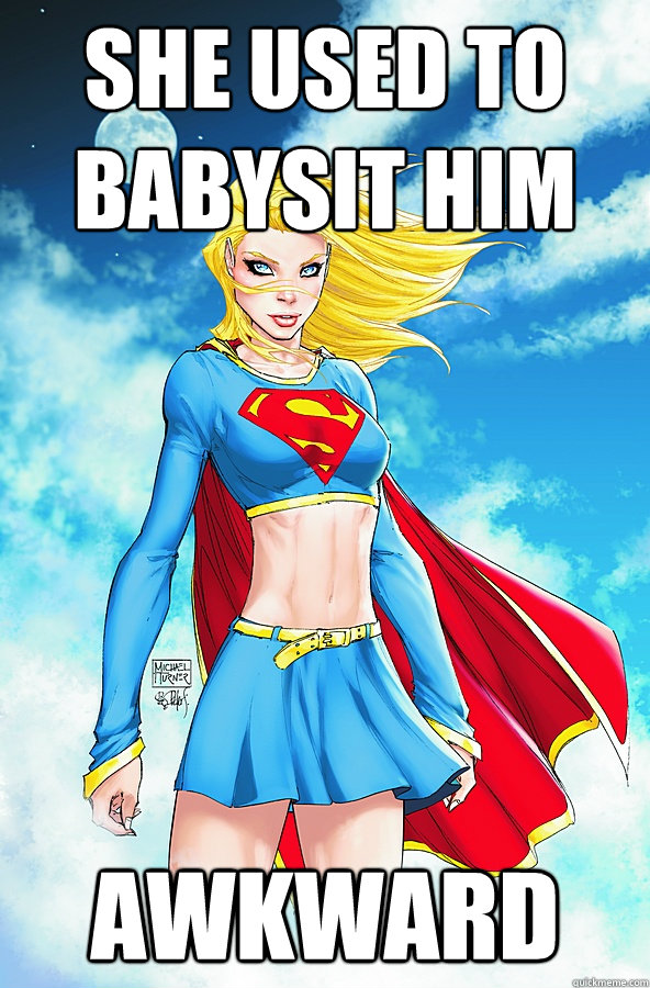 She used to babysit him awkward - She used to babysit him awkward  Forever Alone Superman