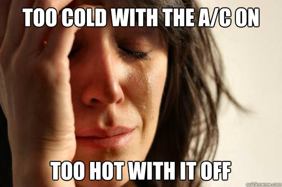 too cold with the a/c on too hot with it off  First World Problems