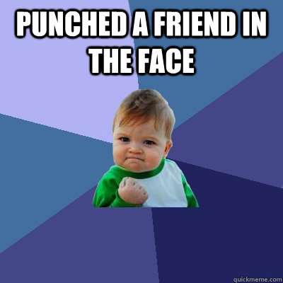 Punched A Friend In The Face   Success Kid