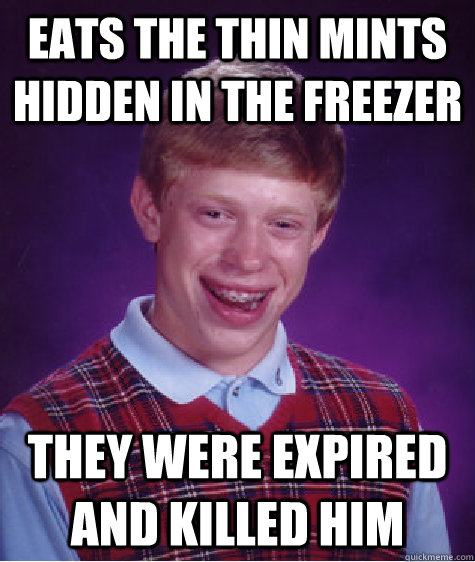 eats the thin mints hidden in the freezer They were expired and killed him  Bad Luck Brian