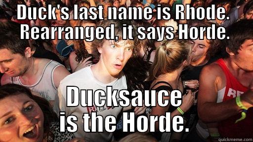 DUCK'S LAST NAME IS RHODE.  REARRANGED, IT SAYS HORDE. DUCKSAUCE IS THE HORDE. Sudden Clarity Clarence