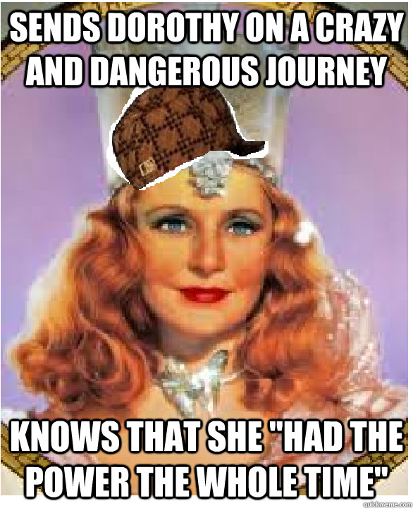 Sends Dorothy on a crazy and dangerous journey    Knows that she 