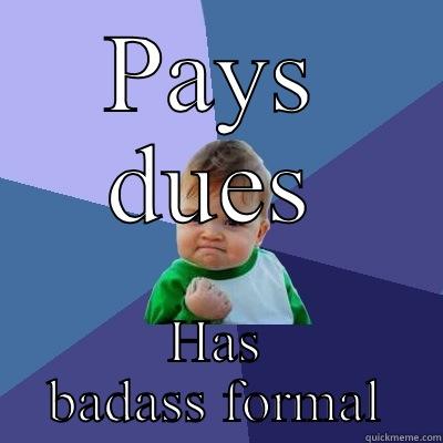 Paying dues - PAYS DUES HAS BADASS FORMAL Success Kid