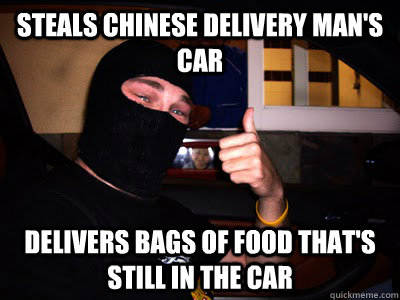 Steals Chinese delivery man's car Delivers bags of food that's still in the car - Steals Chinese delivery man's car Delivers bags of food that's still in the car  Good Guy Burglar