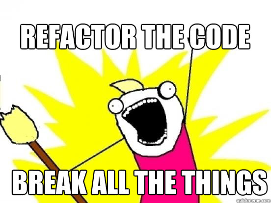 REFACTOR THE CODE BREAK ALL THE THINGS  X All The Things