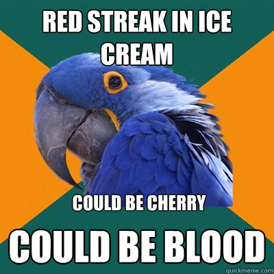 Red streak in ice cream could be blood could be cherry  Paranoid Parrot
