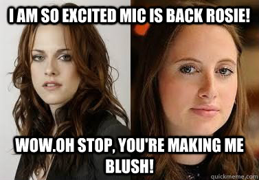 I am so excited mIc is back rosie! wow.oh stop, you're making me blush! - I am so excited mIc is back rosie! wow.oh stop, you're making me blush!  Made in Chelsea fever