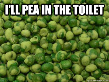I'll pea in the toilet   wasabi peas