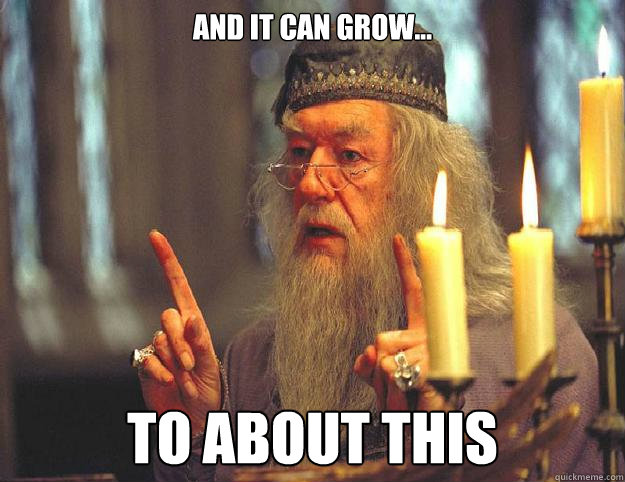 And It Can Grow... To About This  Dumbledore