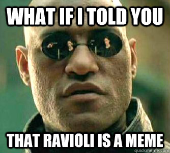what if i told you That Ravioli is a MEME  Matrix Morpheus