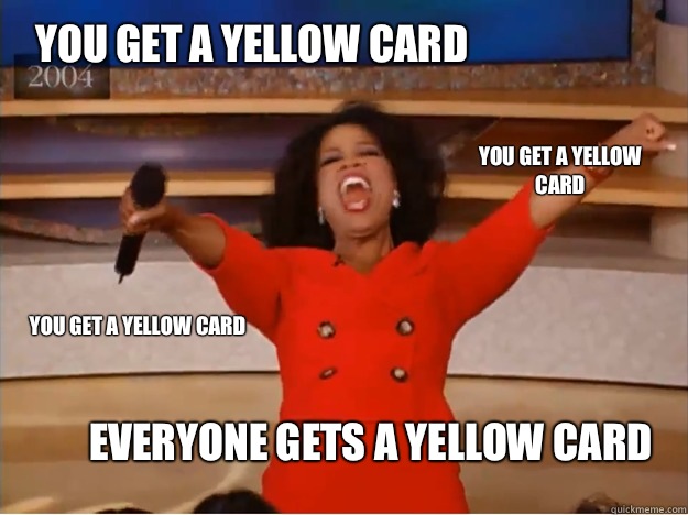 You get a yellow card Everyone gets a yellow card You get a yellow card You get a yellow card  oprah you get a car