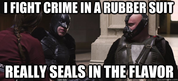 I fight crime in a rubber suit Really seals in the flavor - I fight crime in a rubber suit Really seals in the flavor  batman sex