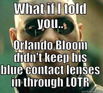 WHAT IF I TOLD YOU.. ORLANDO BLOOM DIDN'T KEEP HIS BLUE CONTACT LENSES IN THROUGH LOTR Matrix Morpheus