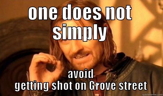 ONE DOES NOT SIMPLY AVOID GETTING SHOT ON GROVE STREET Boromir