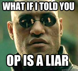 what if i told you OP is a liar  Matrix Morpheus