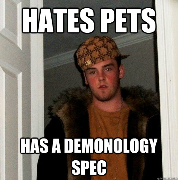 Hates Pets Has a Demonology Spec  Scumbag Steve