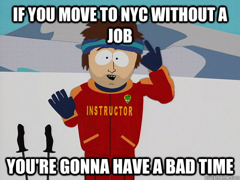 If you move to NYC without a job You're gonna have a bad time - If you move to NYC without a job You're gonna have a bad time  South Park Bad Time