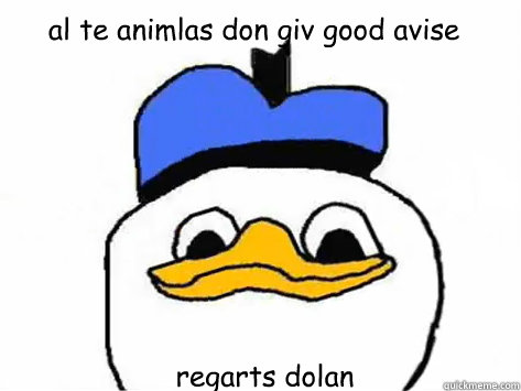 al te animlas don giv good avise regarts dolan
  Dolan Duck
