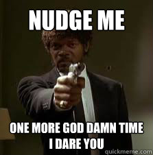 Nudge me One more god damn time I dare you  Pulp Fiction meme