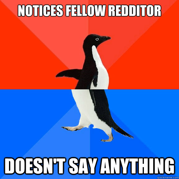 Notices fellow redditor Doesn't say anything  Socially Awesome Awkward Penguin