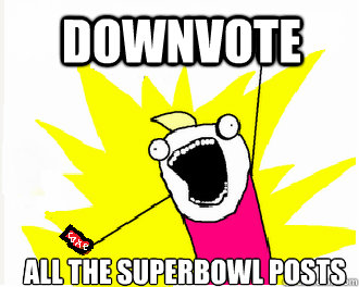 Downvote All the superbowl posts - Downvote All the superbowl posts  ALLTHE COKES