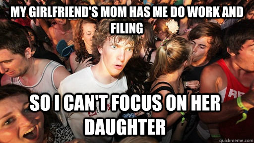 My girlfriend's mom has me do work and filing so i can't focus on her daughter  Sudden Clarity Clarence