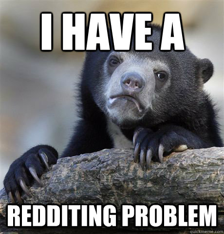 I have a redditing problem  Confession Bear