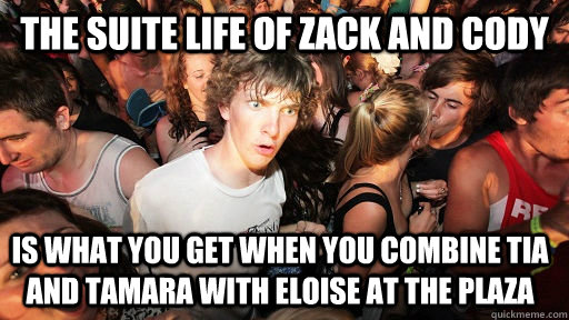THE SuiTe LIFE OF ZACK AND CODY IS WHAT YOU GET WHEN YOU COMBINE tIA AND TAMARA WITH ELOISE AT THE PLAZA   Sudden Clarity Clarence