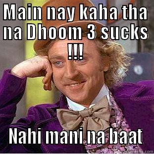 MAIN NAY KAHA THA NA DHOOM 3 SUCKS !!! NAHI MANI NA BAAT Condescending Wonka