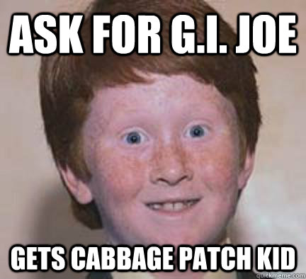 aSK FOR G.I. JOE gETS CABBAGE PATCH KID  Over Confident Ginger